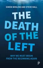 The Death of the Left: Why We Must Begin from the Beginning Again by Winlow: New