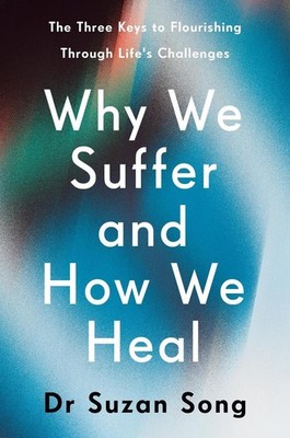 Why We Suffer and How We Heal: The Three Keys to Flourishing Through Life's Chal