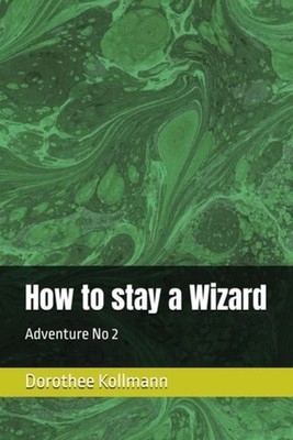 How to Stay a Wizard Adventure No 2 - Paperback NEW DOROTHEE. KOLLM 2024-08-18