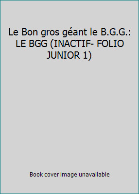 Le Bon gros géant le B.G.G.: LE BGG (INACTIF- FOLIO JUNIOR 1) by DAHL,ROALD