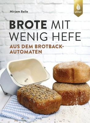 Brote mit wenig Hefe aus dem Brotbackautomaten | Mirjam Beile (u. a.) | Buch