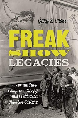 Freak Show Legacies: How the Cute, Camp and Creepy, Cross 9781350145139 New..