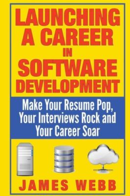Launching A Career In Software Development: Make Your Resume Pop, Your Inte...