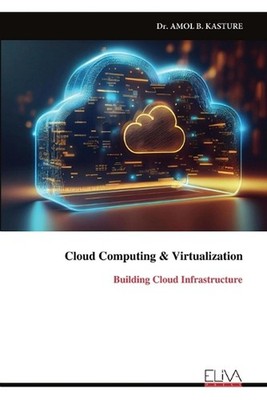 Cloud Computing & Virtualization: Building Cloud Infrastructure by Dr Amol B. Ka