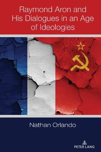 Raymond Aron and His Dialogues in an Age of Ideologies by Nat... - 9781433181818