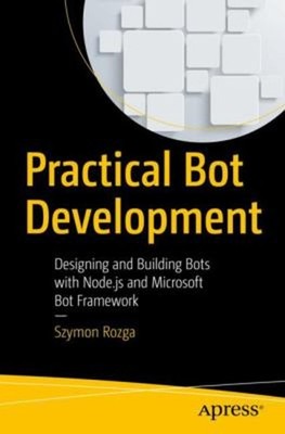 Practical Bot Development : Designing and Building Bots with Node