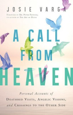 A Call from Heaven: Personal Accounts of Deathbed Visits, Angelic Visions, and
