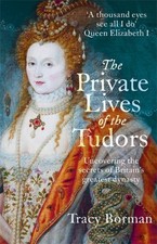 The Private Lives of the Tudors: Uncovering the S... by Borman, Tracy 1444782924