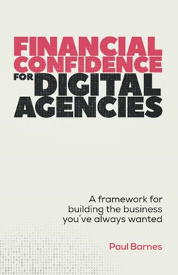 Financial Confidence for  Digital Agencies: A  framewor - Paperback NEW Barnes,