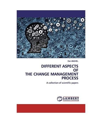 DIFFERENT ASPECTSOFTHE CHANGE MANAGEMENT PROCESS: A collection of scientific pap