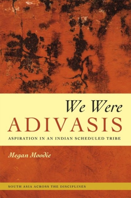 We Were Adivasis  Aspiration in an Indian Scheduled by Megan Moodie PAPERBACK