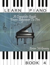 Learn Piano: A Complete Guide from Beginner to Pro Book 4 by Brian McGravey Eng