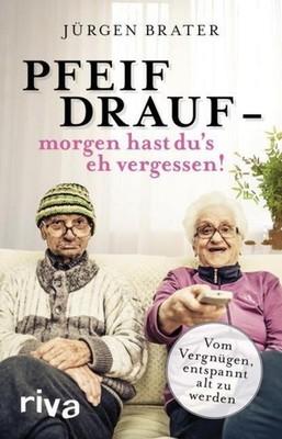 Pfeif drauf - morgen hast du's eh vergessen! Jürgen Brater