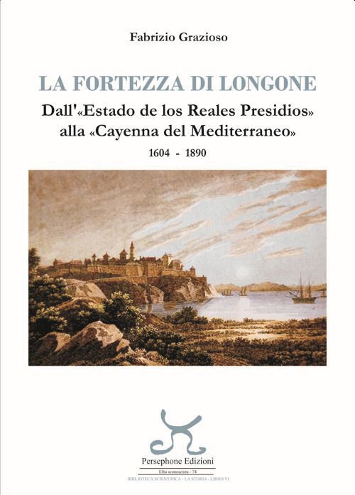 Libri Fabrizio Grazioso - La Fortezza Di Longone. Dall'Estado De Los Reales Pres
