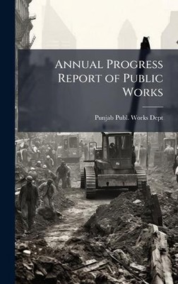 Annual Progress Report of Public Works by Punjab Publ Works Dept Hardcover Book