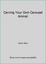 Carving Your Own Carousel Animal by Gene Bass