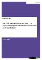 Die PatientenverfüGung Als Mittel Zur Durchsetzung Der Patientenautonomie Am...