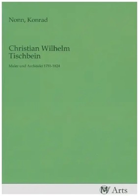 Christian Wilhelm Tischbein Maler und Architekt 1751-1824 Konrad Nonn Buch