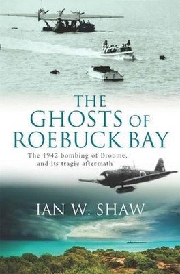 The Ghosts of Roebuck Bay: The 1942 Bombing of Broome, and its Tragic Aftermath 