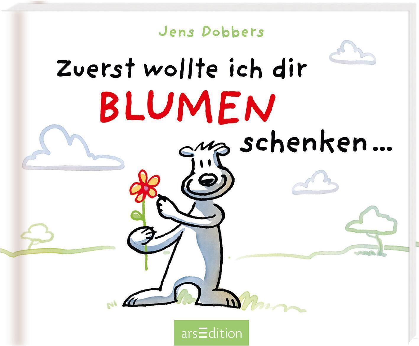 Zuerst Wollte Ich Dir Blumen Schenken ... | Jens Dobbers | Deutsch |