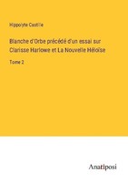 Blanche D'orbe PréCéDé D'un Essai Sur Clarisse Harlowe Et La Nouvelle HéLoïSe Hi