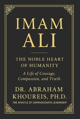 Imam Ali: The Noble Heart of Humanity by Abraham Khoureis Paperback Book