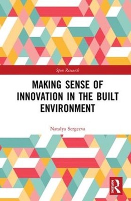 Making Sense of Innovation in the Built Environment by Natalya Sergeeva (English