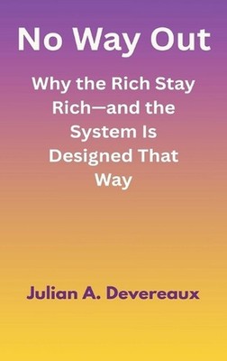 No Way Out: Why the Rich Stay Richand the System Is Designed That Way: Why the R
