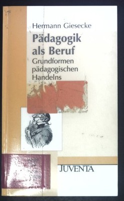 Pädagogik als Beruf : Grundformen pädagogischen Handelns. Giesecke, Hermann: