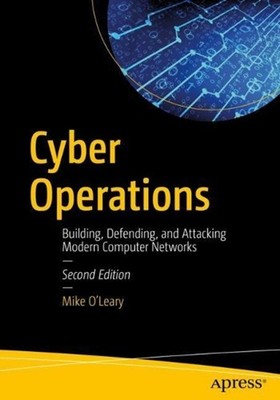 Cyber Operations: Building, Defending, and Attacking Modern Computer Networks by