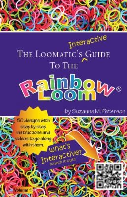 The Loomatic's Interactive Guide to the Rainbow Loom by Suzanne M. Peterson