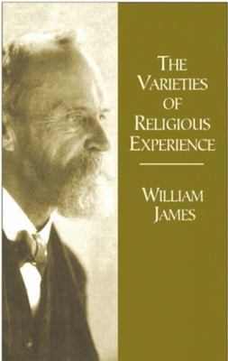 The Varieties of Religious Experience: A Study in Human Nature Being the...