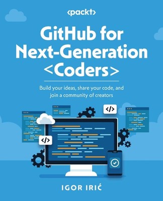 GitHub for Next-Generation Coders: Build your ideas, share your code, and join a