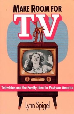 Make Room for TV: Television and the F..., Spigel, Lynn