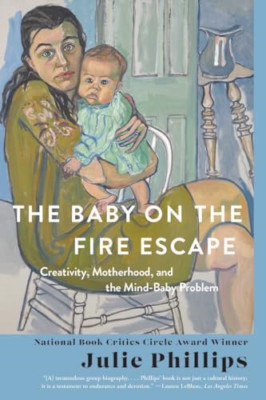 The Baby on the Fire Escape: Creativity, Motherhood, an - Paperback NEW Phillips