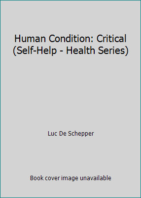 Human Condition: Critical (Self-Help - Health Series) by Luc De Schepper