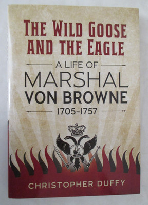 Wild Goose and the Eagle : A Life of Marshal Von Browne 1705-1757