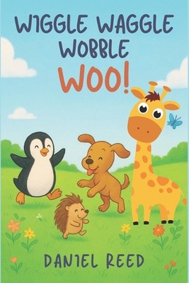 Wiggle Waggle Wobble Woo: A Silly Animal Adventure About Balance and Fun by Sara