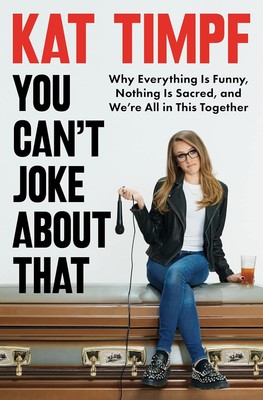 You Can't Joke About That: Why Everything Is Funny, Nothing Is Sacred, and We're