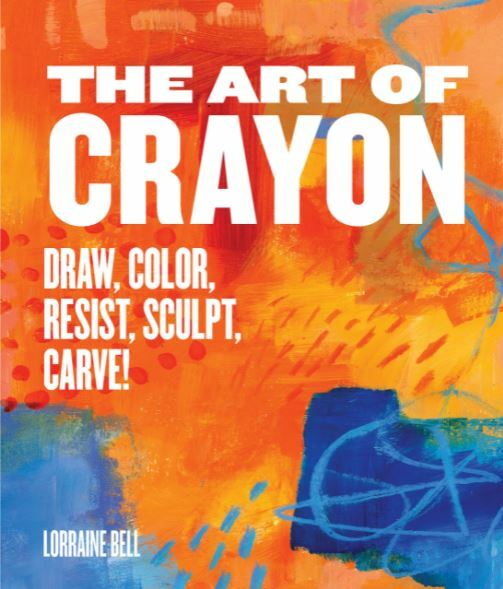 The Art of Crayon: Draw, Color, Resist, Sculpt, Carve!, Bell, Lorraine, NewBooks