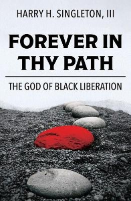 Forever in Thy Path: The God of Black Liberation by Singleton, III, Harry H.