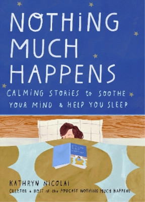 Nothing Much Happens: Calming stories to soothe your mind and help you sleep, Ni