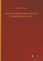 Henry A. Beers | A History Of English Romanticism In The Eighteenth Century
