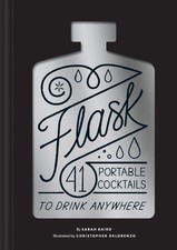Flask: 41 Portable Cocktails to Drink Anywhere (Cocktail Gift, Make-Ahead Class,