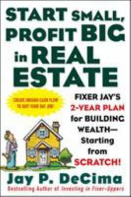 BOOK Start Small, Profit Big in Real Estate: Fixer Jay's 2-Year Plan for