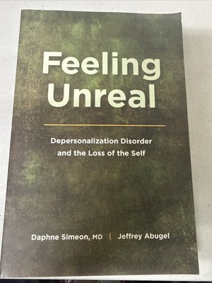 Feeling Unreal : Depersonalization Disorder and the Loss of the Self by...