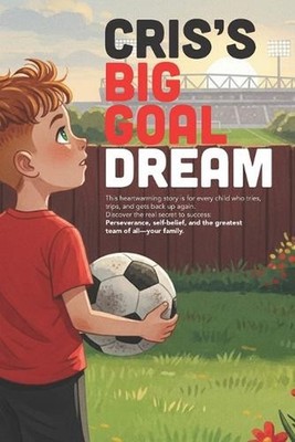 Cris's Big Goal Dream: A short story of family love and perseverance. by Axel P.