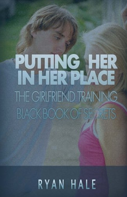 PUTTING HER IN HER PLACE: THE GIRLFRIEND TRAINING BLACK By Ryan Hale *BRAND NEW*