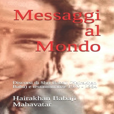Messaggi al Mondo Discorsi di Shri Babaji (Hairakhan Baba) e test