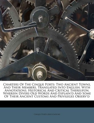 Charters of the Cinque Ports: Two Ancient Towns, and Their Membe